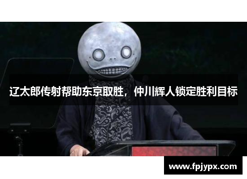 辽太郎传射帮助东京取胜，仲川辉人锁定胜利目标
